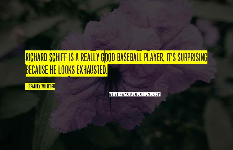 Bradley Whitford Quotes: Richard Schiff is a really good baseball player. It's surprising because he looks exhausted.