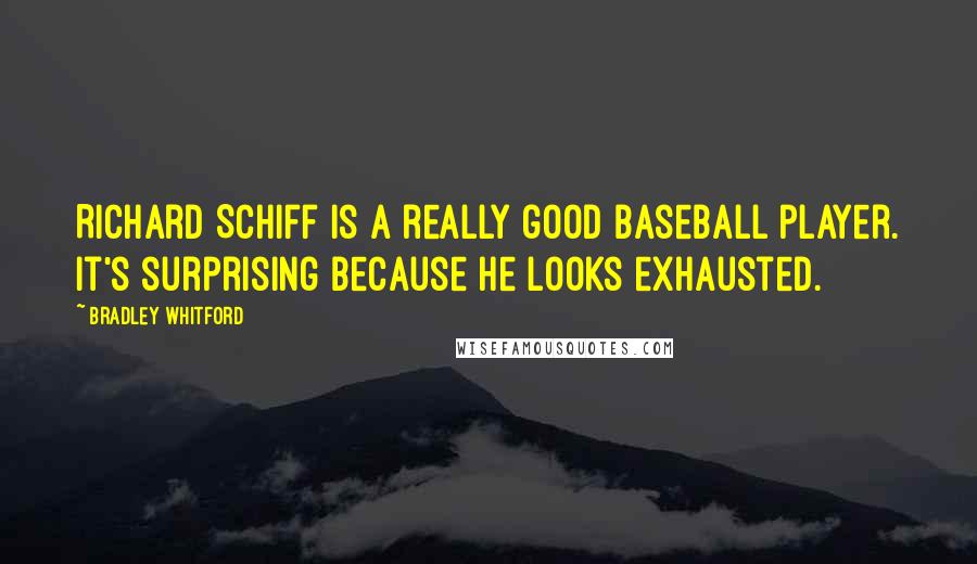 Bradley Whitford Quotes: Richard Schiff is a really good baseball player. It's surprising because he looks exhausted.