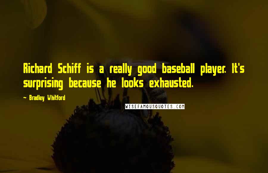Bradley Whitford Quotes: Richard Schiff is a really good baseball player. It's surprising because he looks exhausted.