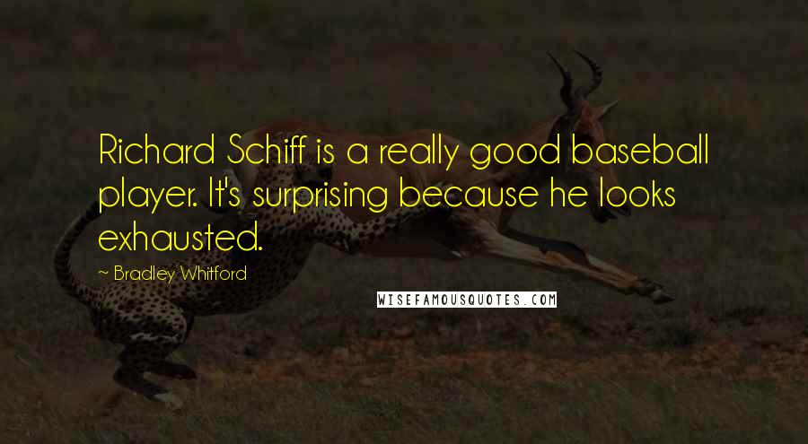 Bradley Whitford Quotes: Richard Schiff is a really good baseball player. It's surprising because he looks exhausted.