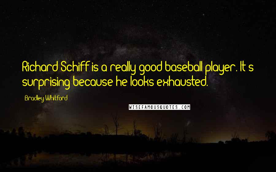 Bradley Whitford Quotes: Richard Schiff is a really good baseball player. It's surprising because he looks exhausted.