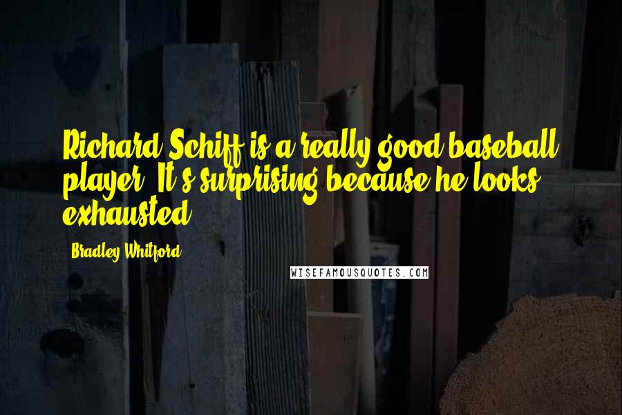 Bradley Whitford Quotes: Richard Schiff is a really good baseball player. It's surprising because he looks exhausted.