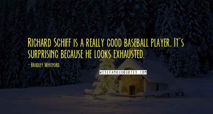 Bradley Whitford Quotes: Richard Schiff is a really good baseball player. It's surprising because he looks exhausted.