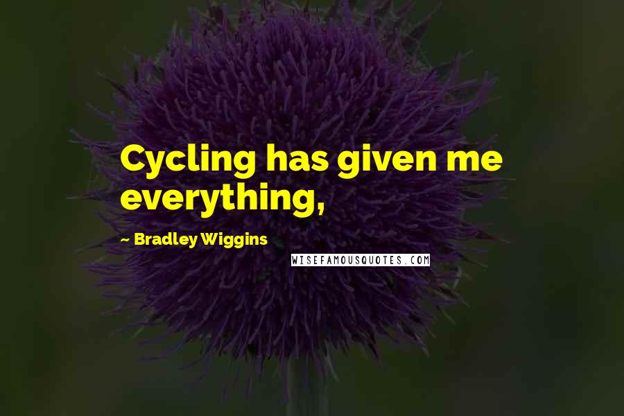 Bradley Wiggins Quotes: Cycling has given me everything,