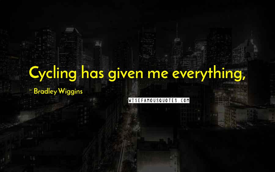 Bradley Wiggins Quotes: Cycling has given me everything,