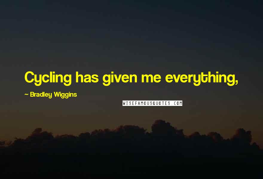 Bradley Wiggins Quotes: Cycling has given me everything,