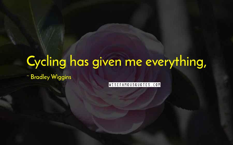 Bradley Wiggins Quotes: Cycling has given me everything,