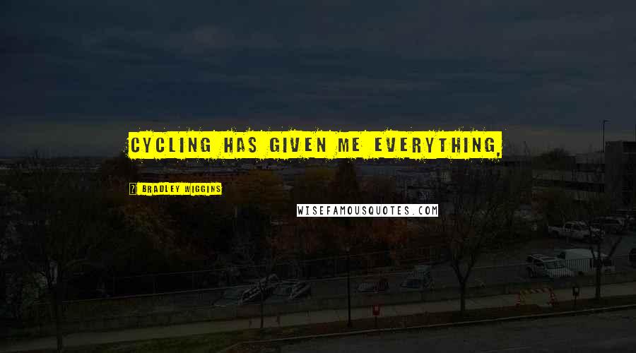 Bradley Wiggins Quotes: Cycling has given me everything,