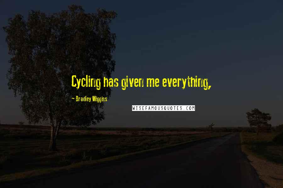 Bradley Wiggins Quotes: Cycling has given me everything,