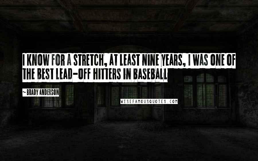 Brady Anderson Quotes: I know for a stretch, at least nine years, I was one of the best lead-off hitters in baseball