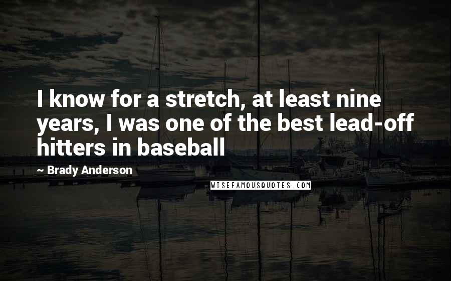 Brady Anderson Quotes: I know for a stretch, at least nine years, I was one of the best lead-off hitters in baseball