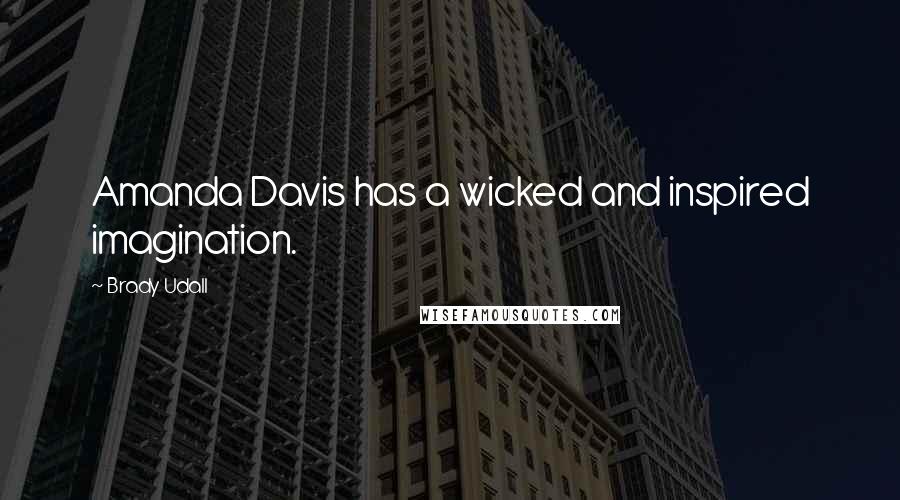 Brady Udall Quotes: Amanda Davis has a wicked and inspired imagination.