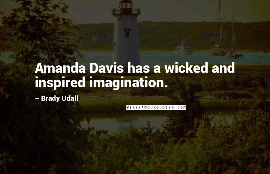 Brady Udall Quotes: Amanda Davis has a wicked and inspired imagination.