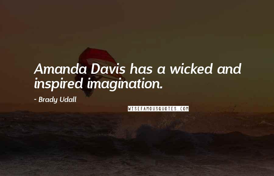 Brady Udall Quotes: Amanda Davis has a wicked and inspired imagination.