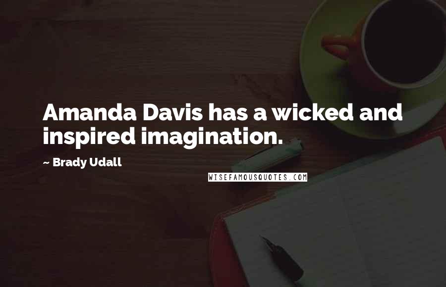 Brady Udall Quotes: Amanda Davis has a wicked and inspired imagination.