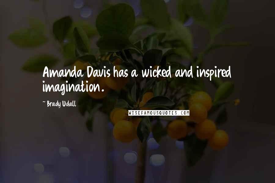 Brady Udall Quotes: Amanda Davis has a wicked and inspired imagination.