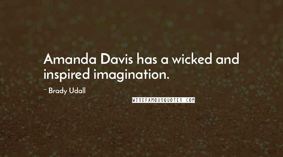 Brady Udall Quotes: Amanda Davis has a wicked and inspired imagination.