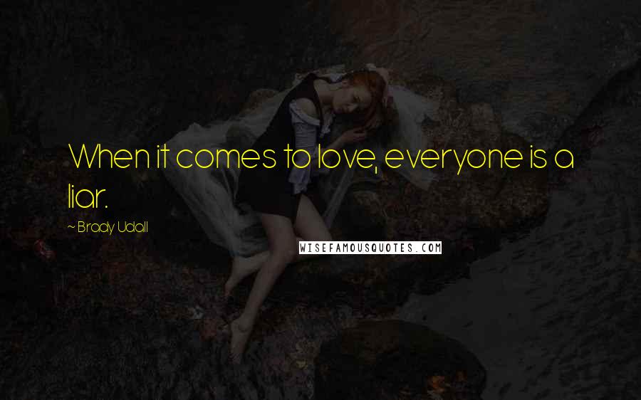 Brady Udall Quotes: When it comes to love, everyone is a liar.