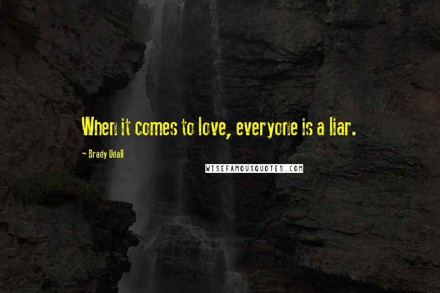 Brady Udall Quotes: When it comes to love, everyone is a liar.