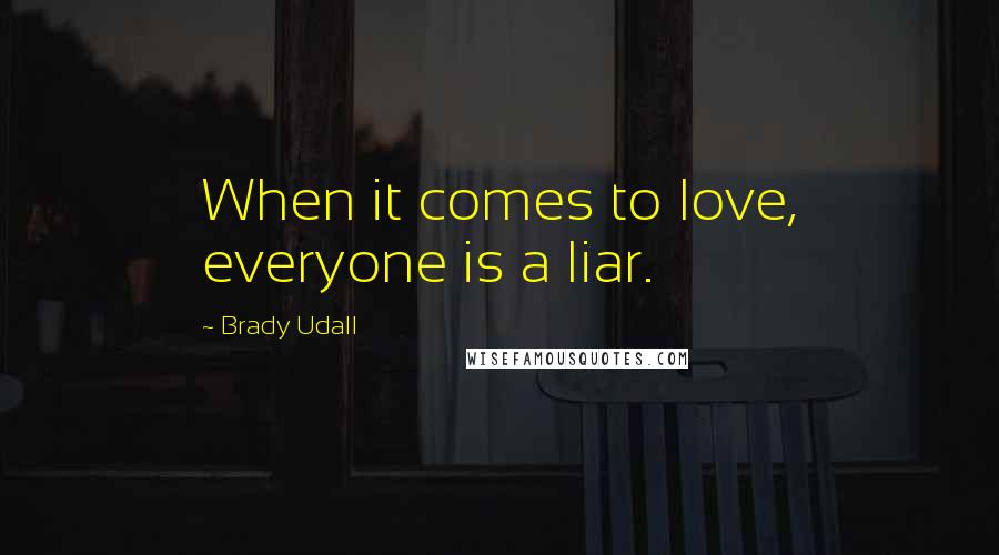 Brady Udall Quotes: When it comes to love, everyone is a liar.