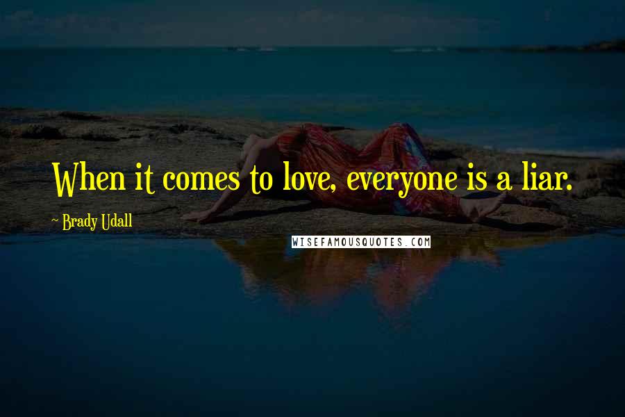 Brady Udall Quotes: When it comes to love, everyone is a liar.