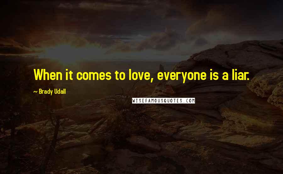 Brady Udall Quotes: When it comes to love, everyone is a liar.