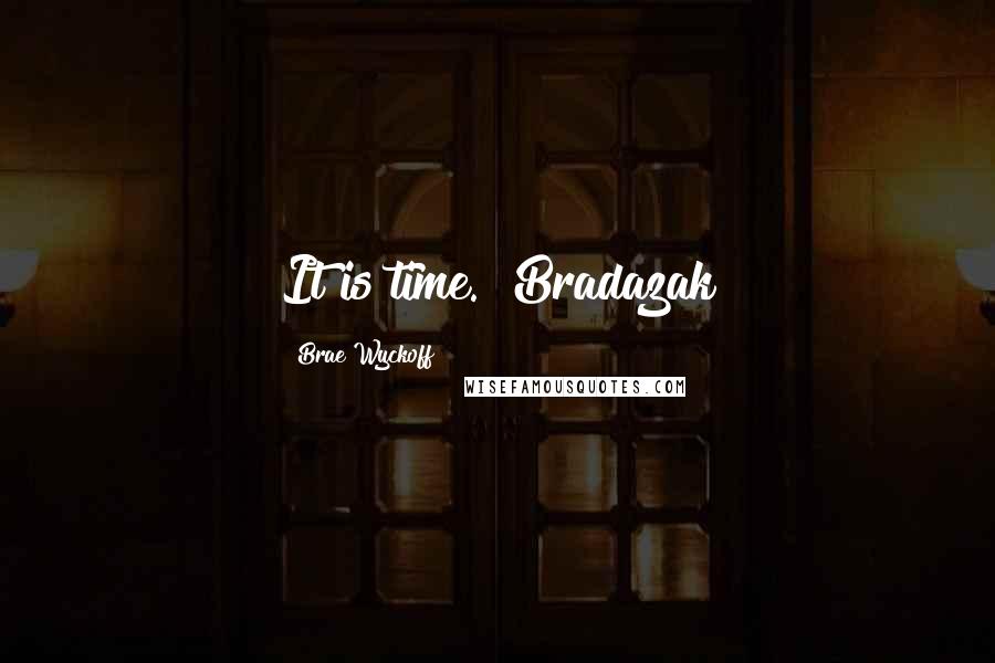 Brae Wyckoff Quotes: It is time." Bradazak