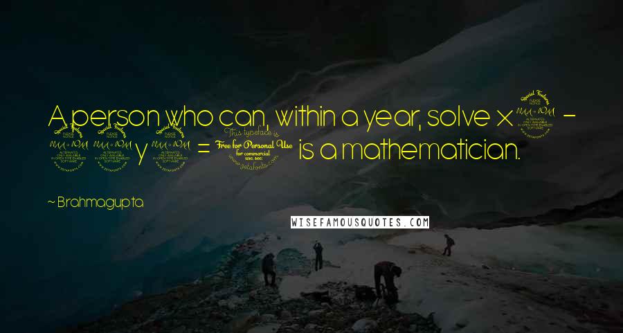 Brahmagupta Quotes: A person who can, within a year, solve x2 - 92y2 = 1 is a mathematician.