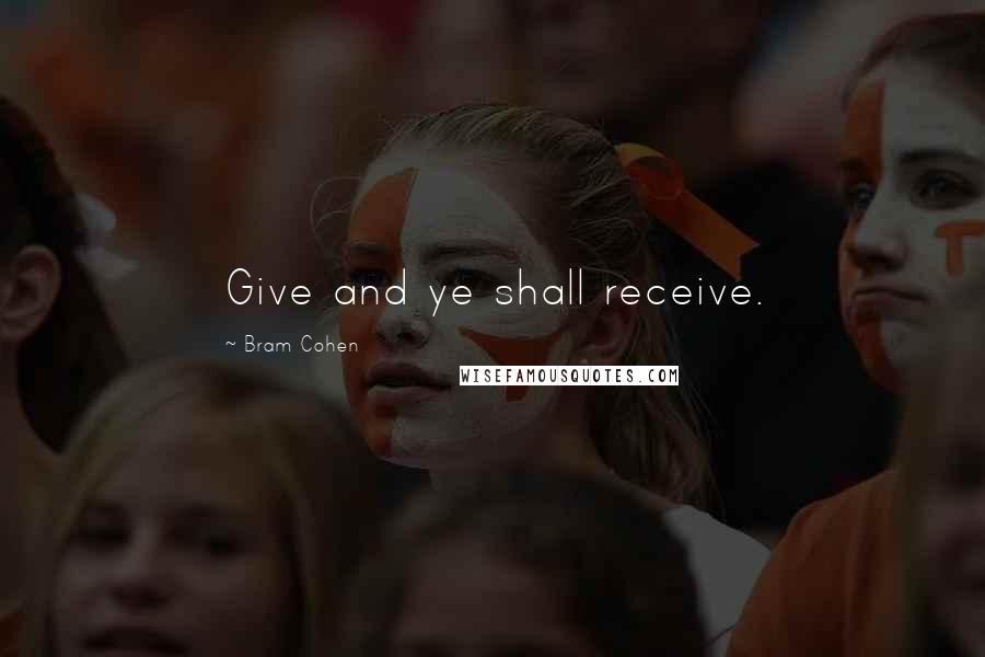 Bram Cohen Quotes: Give and ye shall receive.