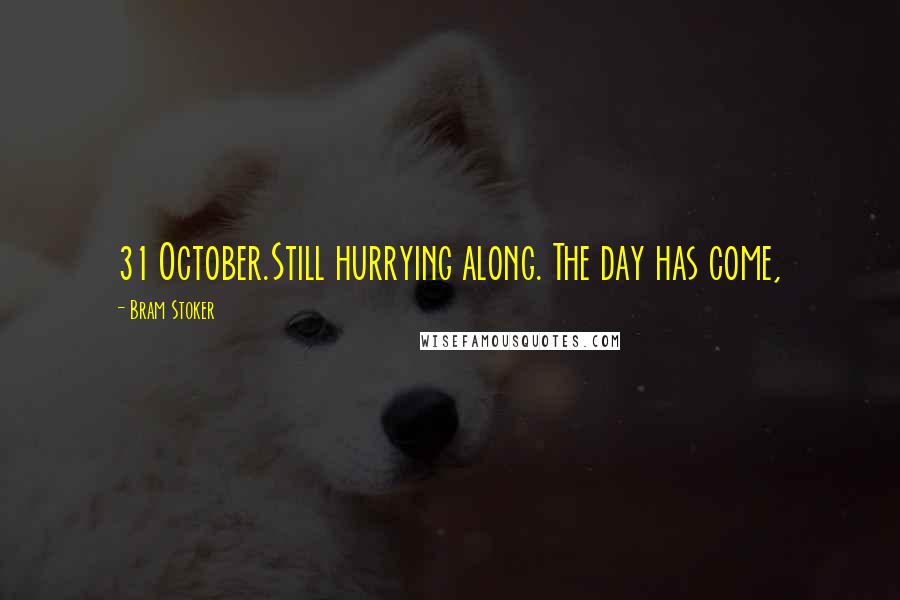 Bram Stoker Quotes: 31 October.Still hurrying along. The day has come,