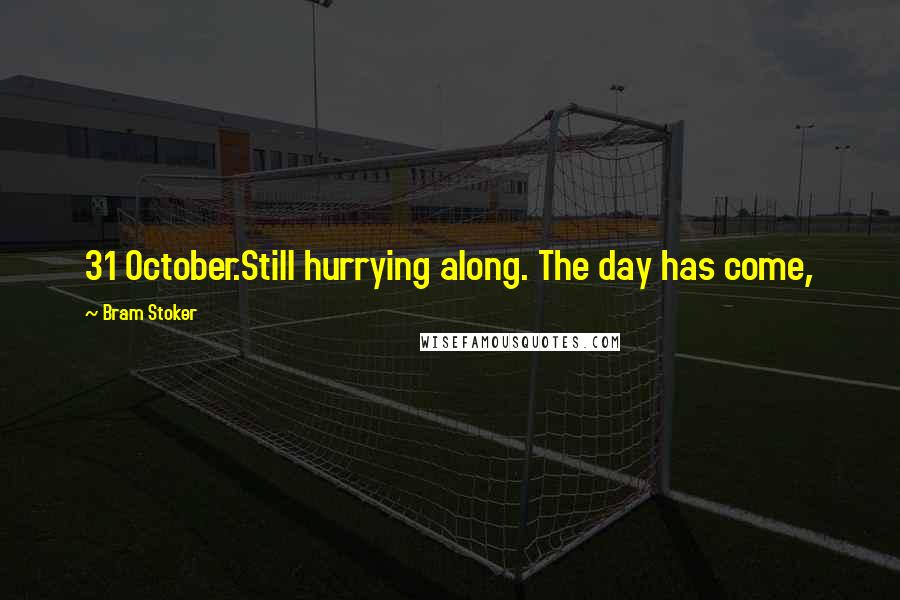 Bram Stoker Quotes: 31 October.Still hurrying along. The day has come,