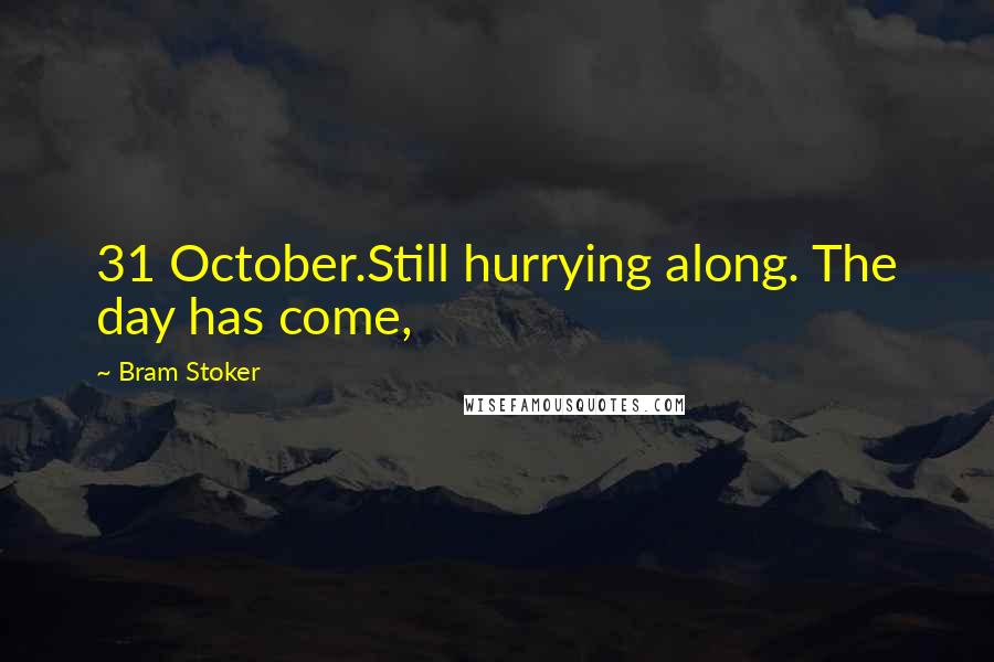 Bram Stoker Quotes: 31 October.Still hurrying along. The day has come,