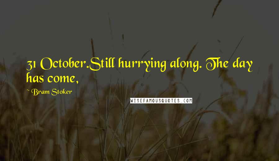 Bram Stoker Quotes: 31 October.Still hurrying along. The day has come,