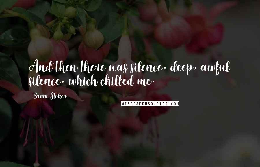 Bram Stoker Quotes: And then there was silence, deep, awful silence, which chilled me.