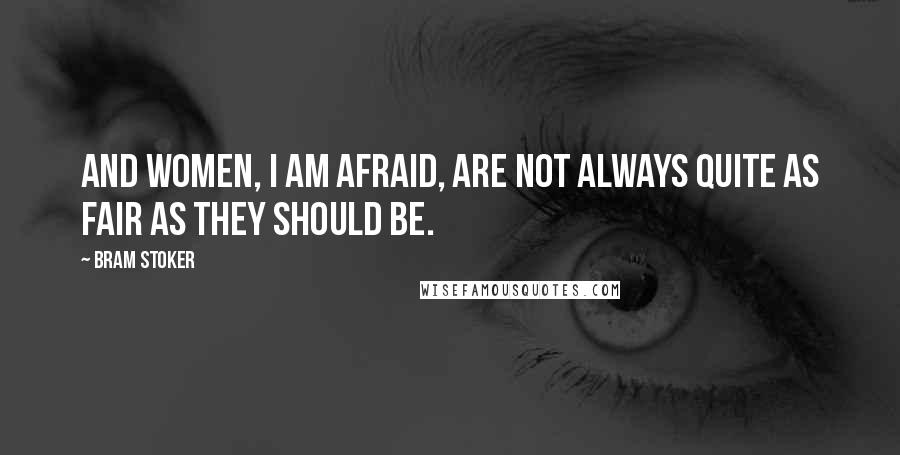 Bram Stoker Quotes: And women, I am afraid, are not always quite as fair as they should be.