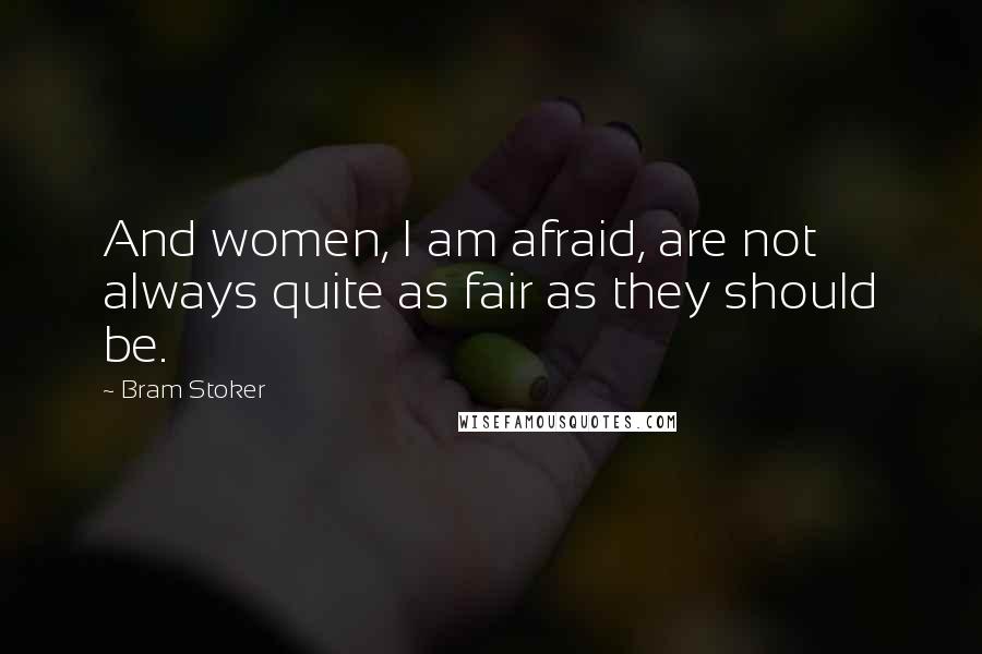 Bram Stoker Quotes: And women, I am afraid, are not always quite as fair as they should be.