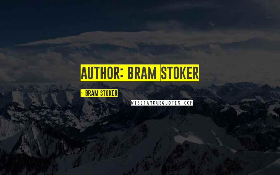Bram Stoker Quotes: Author: Bram Stoker