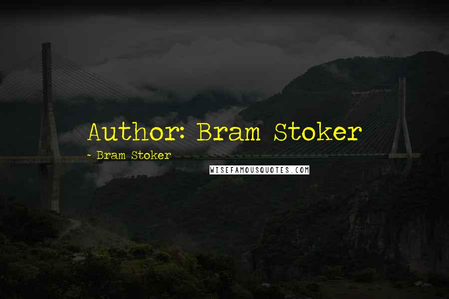 Bram Stoker Quotes: Author: Bram Stoker