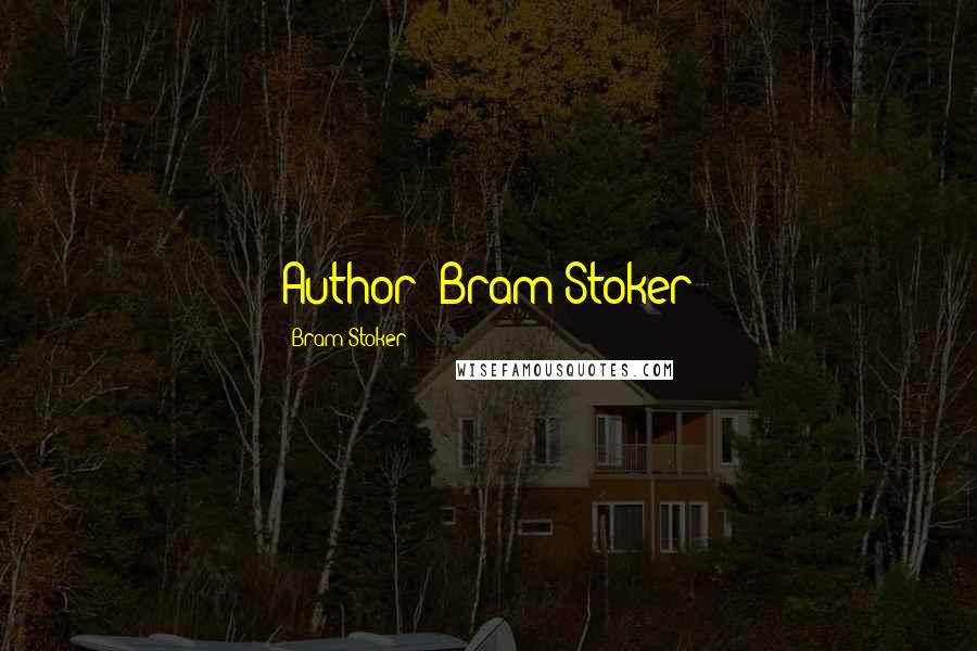 Bram Stoker Quotes: Author: Bram Stoker