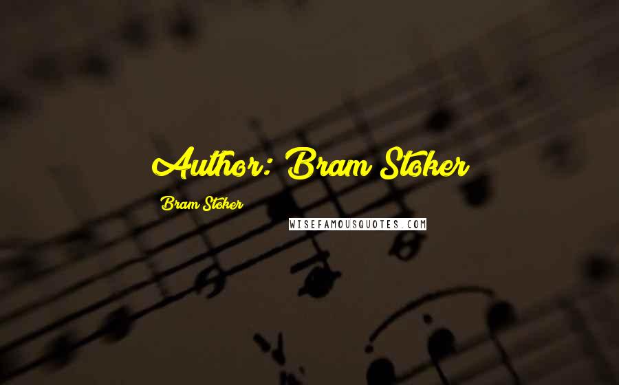 Bram Stoker Quotes: Author: Bram Stoker
