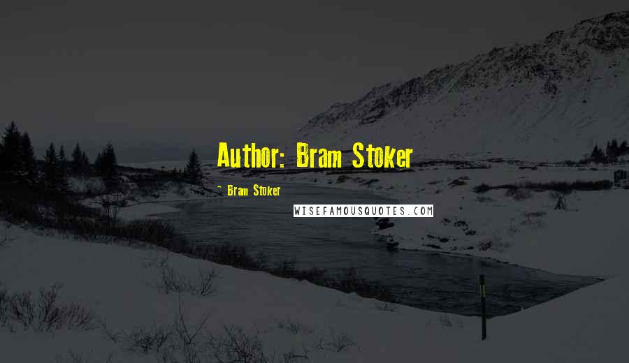 Bram Stoker Quotes: Author: Bram Stoker