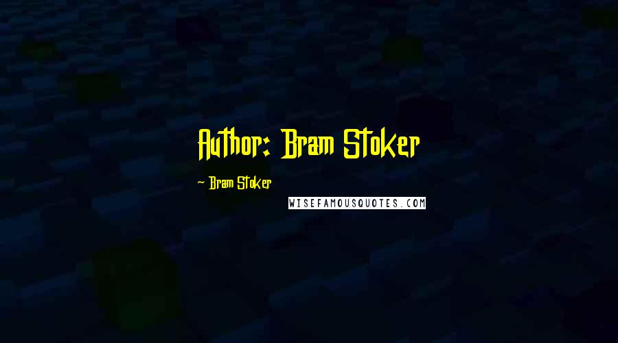 Bram Stoker Quotes: Author: Bram Stoker