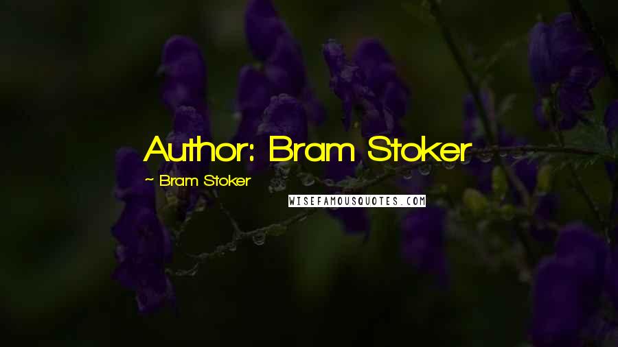 Bram Stoker Quotes: Author: Bram Stoker