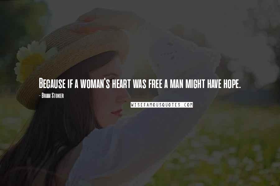 Bram Stoker Quotes: Because if a woman's heart was free a man might have hope.