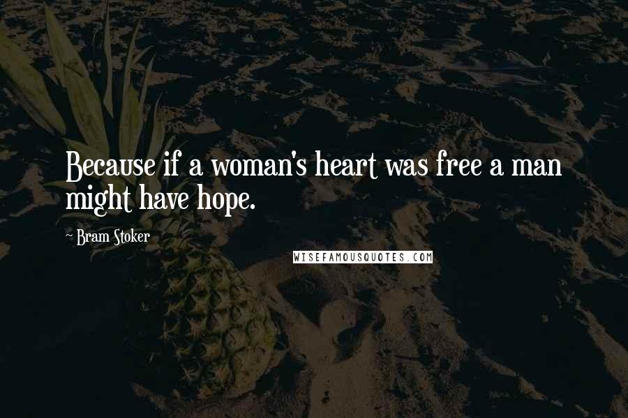 Bram Stoker Quotes: Because if a woman's heart was free a man might have hope.