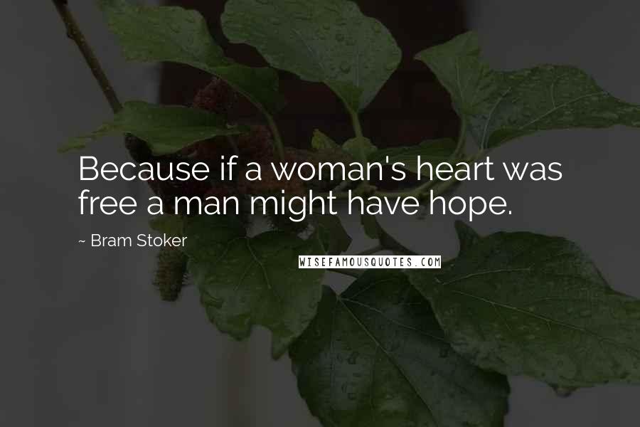 Bram Stoker Quotes: Because if a woman's heart was free a man might have hope.