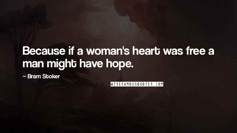 Bram Stoker Quotes: Because if a woman's heart was free a man might have hope.