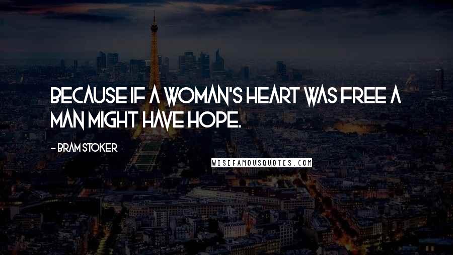 Bram Stoker Quotes: Because if a woman's heart was free a man might have hope.