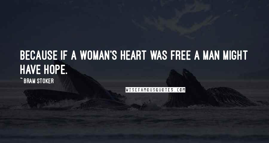 Bram Stoker Quotes: Because if a woman's heart was free a man might have hope.