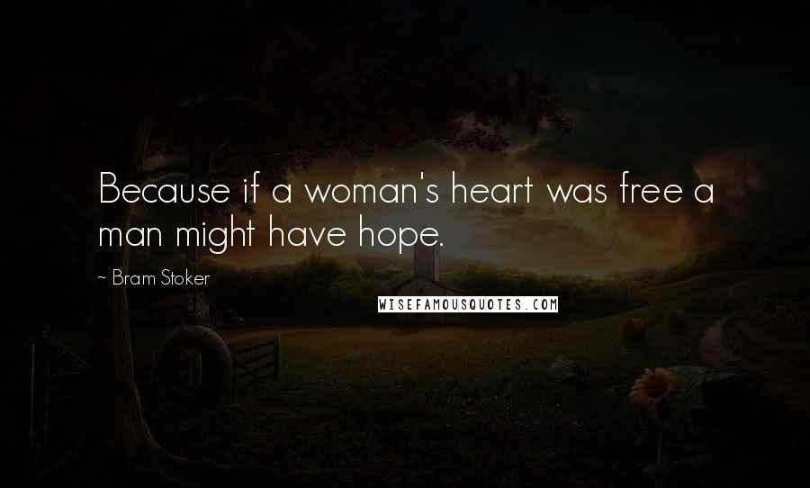 Bram Stoker Quotes: Because if a woman's heart was free a man might have hope.